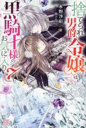 捨てられ男爵令嬢は黒騎士様のお気に入り　７