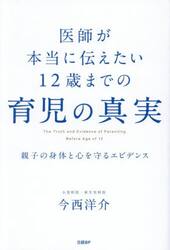 医師が本当に伝えたい１２歳までの育児の真実　親子の身体と心を守るエビデンス