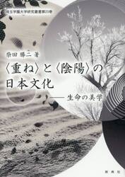 〈重ね〉と〈陰陽〉の日本文化　生命の美学