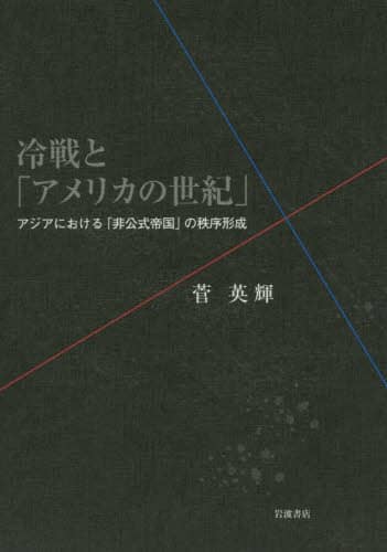 冷戦と「アメリカの世紀」 アジアにおける「非公式帝国」の秩序形成/岩波書店/菅英輝（単行本） Amazon.co.jp: 冷戦と「アメリカの世紀」――アジアにおける「非