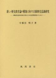 新しい歴史教育論の構築に向けた日独歴史意識研究　構成的意味形成を図る日本史授業開発のために