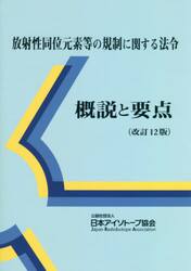 放射性同位元素等の規制に関する法令　概説と要点