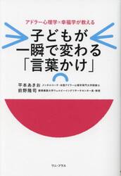 子どもが一瞬で変わる「言葉かけ」　アドラー心理学×幸福学が教える