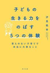 子どもの生きる力をのばす５つの体験　答えのない子育てで本当に大事なこと