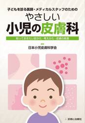 子どもを診る医師・メディカルスタッフのためのやさしい小児の皮膚科　知っておきたい診かた・考えかた・皮膚の疾患