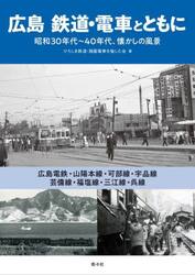 広島鉄道・電車とともに　昭和３０年代〜４０年代、懐かしの風景