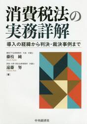 消費税法の実務詳解　導入の経緯から判決・裁決事例まで