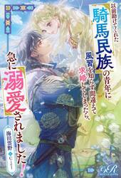 以前助けてくれた騎馬民族の青年に風習を知らず間違えて求婚してしまったら、急に溺愛されました！