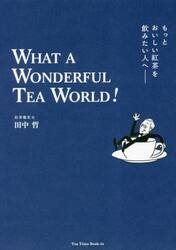 もっとおいしい紅茶を飲みたい人へ　ＷＨＡＴ　Ａ　ＷＯＮＤＥＲＦＵＬ　ＴＥＡ　ＷＯＲＬＤ！
