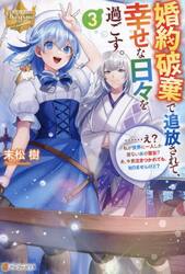 婚約破棄で追放されて、幸せな日々を過ごす。　……え？私が世界に一人しか居ない水の聖女？あ、今更泣きつかれても、知りませんけど？　３