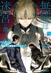 無職は今日も今日とて迷宮に潜る　Ｌｖ．チートな最強野良探索者の攻略記　３上