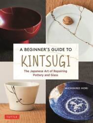 Ａ　ＢＥＧＩＮＮＥＲ’Ｓ　ＧＵＩＤＥ　ＴＯ　ＫＩＮＴＳＵＧＩ　Ｔｈｅ　Ｊａｐａｎｅｓｅ　Ａｒｔ　ｏｆ　Ｒｅｐａｉｒｉｎｇ　Ｐｏｔｔｅｒｒｙ　ａｎｄ　Ｇｌａｓｓ