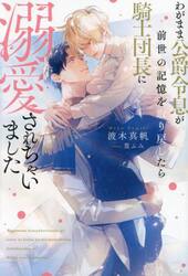 わがまま公爵令息が前世の記憶を取り戻したら騎士団長に溺愛されちゃいました