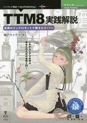 ＴＴＭ８実践解説　汎用ロジックＩＣキットで創る自作ＣＰＵ　これからＣＰＵを学ぶあなたのための自作入門！
