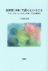 自然死〈老衰〉で逝くということ　グループホーム「わたしの家」で父を看取る