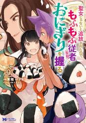 聖女じゃないと追放されたので、もふもふ従者〈聖獣〉とおにぎりを握る　９