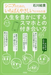 人生を豊かにするスマホとの付き合い方　シニアのための、いちばんやさしいスマホの本