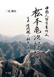 中国人留学生の父・松本亀次郎研究　その学問観と教育実践を中心として