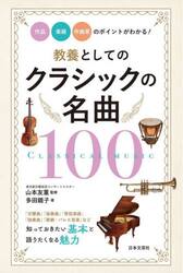 教養としてのクラシックの名曲１００　作品・楽器・作曲家のポイントがわかる！
