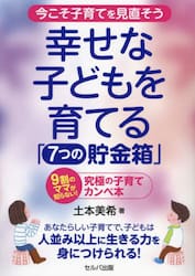 幸せな子どもを育てる「７つの貯金箱」　今こそ子育てを見直そう　９割のママが知らない！究極の子育てカンペ本