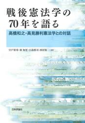 戦後憲法学の７０年を語る　高橋和之・高見勝利憲法学との対話