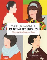 ＭＯＤＥＲＮ　ＪＡＰＡＮＥＳＥ　ＰＡＩＮＴＩＮＧ　ＴＥＣＨＮＩＱＵＥＳ　Ａ　Ｓｔｅｐ‐ｂｙ‐Ｓｔｅｐ　Ｂｅｇｉｎｎｅｒ’ｓ　Ｇｕｉｄｅ