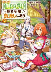 スキル〈庭いじり〉持ち令嬢、島流しにあう　未開の島でスキルが大進化！簡単開拓始めます　２