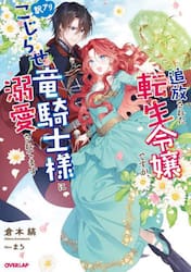 追放された転生令嬢ですが、訳アリこじらせ竜騎士様に溺愛されてます