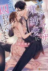 ヤンデレヤクザの束縛愛に２４時間囚われています