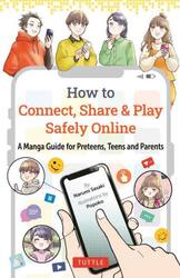 Ｈｏｗ　ｔｏ　Ｃｏｎｎｅｃｔ，Ｓｈａｒｅ　＆　Ｐｌａｙ　Ｓａｆｅｌｙ　Ｏｎｌｉｎｅ　Ａ　Ｍａｎｇａ　Ｇｕｉｄｅ　ｆｏｒ　Ｐｒｅｔｅｅｎｓ，Ｔｅｅｎｓ　ａｎｄ　Ｐａｒｅｎｔｓ