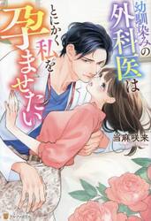 幼馴染みの外科医はとにかく私を孕ませたい