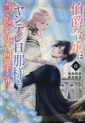 伯爵令嬢はヤンデレ旦那様と当て馬シナリオを回避する！！　６