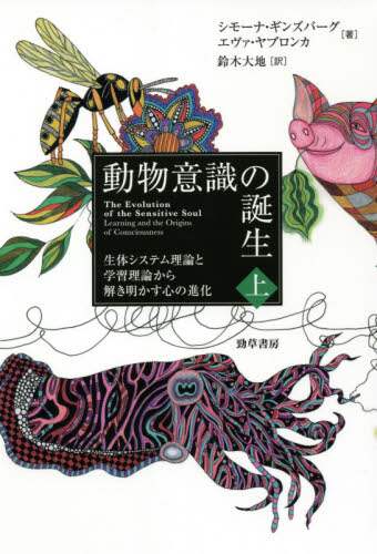 動物意識の誕生　生体システム理論と学習理論から解き明かす心の進化　上