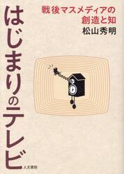 はじまりのテレビ　戦後マスメディアの創造と知