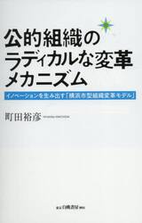 公的組織のラディカルな変革メカニズム　イノベーションを生み出す「横浜市型組織変革モデル」