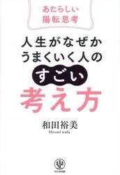 人生がなぜかうまくいく人の「すごい」考え方　あたらしい陽転思考