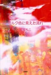 【中古】 ミルク色に見えた流れ/文芸社/安部礼二 中古】 ミルク色に見えた流れ/文芸社/安部礼二