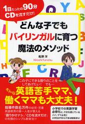 どんな子でもバイリンガルに育つ魔法のメソッド　１日たったの９０分ＣＤを流すだけ！