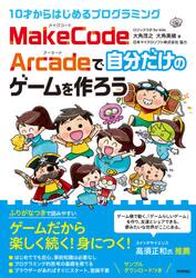 １０才からはじめるプログラミングＭａｋｅＣｏｄｅ　Ａｒｃａｄｅで自分だけのゲームを作ろう