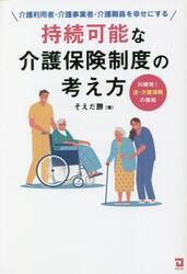 持続可能な介護保険制度の考え方　介護利用者・介護事業者・介護職員を幸せにする　川崎発！逆・介護保険の挑戦