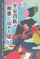 平安貴族の和歌に込めた思い　菅原道真・藤原道長・紫式部・清少納言・白河天皇・源頼政・慈円・土御門通親