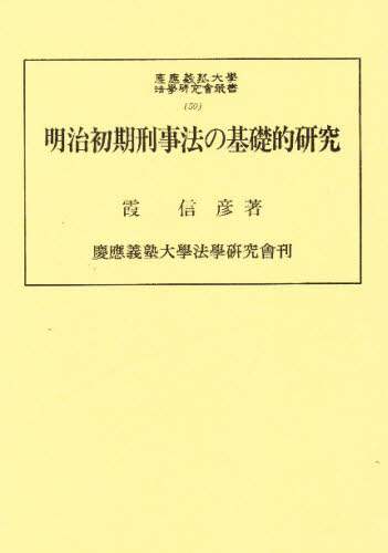 明治初期刑事法の基礎的研究   /慶應義塾大学出版会/霞信彦（単行本） 明治初期刑事法の基礎的研究/霞信彦／著 本 ： オンライン書店e-hon