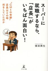 スーパーに就職するなら、「店長」がいちばん面白い！　“ＧＭＳの奇跡”店長はその時何をしていたのか