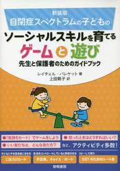 自閉症スペクトラムの子どものソーシャルスキルを育てるゲームと遊び　先生と保護者のためのガイドブック　新装版
