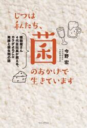 じつは私たち、菌のおかげで生きています　種麹屋さん４代目社長が教える、カラダよろこぶ発酵と微生物の話