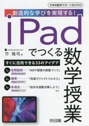 ｉＰａｄでつくる数学授業　創造的な学びを実現する！
