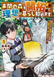 未開の森を開拓して、理想の暮らし始めます　用済みだと追放された先は前世で良く知る場所だった　１