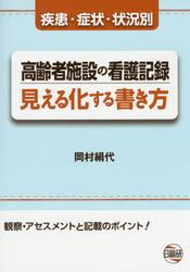 高齢者施設の看護記録見える化する書き方　疾患・症状・状況別　観察・アセスメントと記載のポイント！