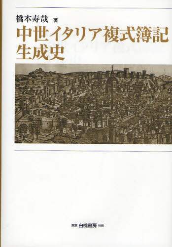 中世イタリア複式簿記生成史   /白桃書房/橋本寿哉（単行本） 中世イタリア複式簿記生成史/橋本寿哉／著 本 ： オンライン書店