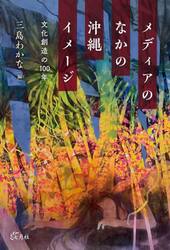 メディアのなかの沖縄イメージ　文化創造の１００年